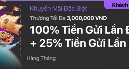 Nhận ngay 100% Tiền Gửi Lần Đầu & 25% Tiền Gửi Lần Ba 